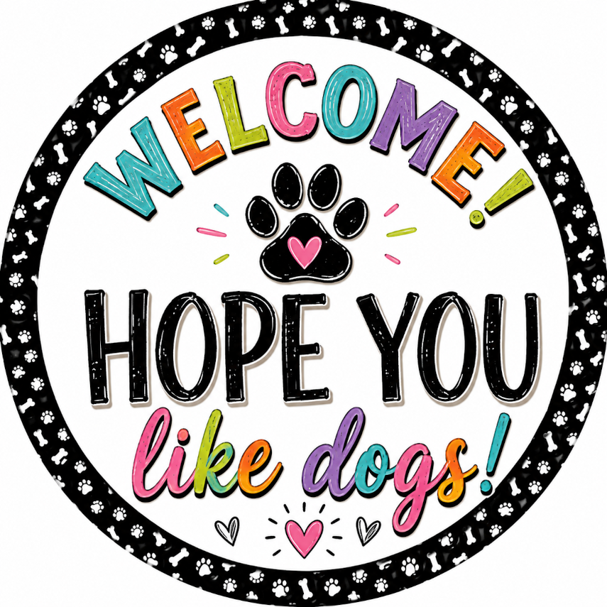 a colorful and playful welcome sign with the text "WELCOME! HOPE YOU LIKE DOGS!" The sign is surrounded by paw prints and hearts, creating a cheerful and friendly atmosphere.