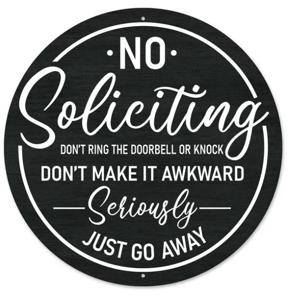 a sign with a black and white design that reads "No Solicitation Don't ring the doorbell or knock Don't make it awkward seriously just go away".