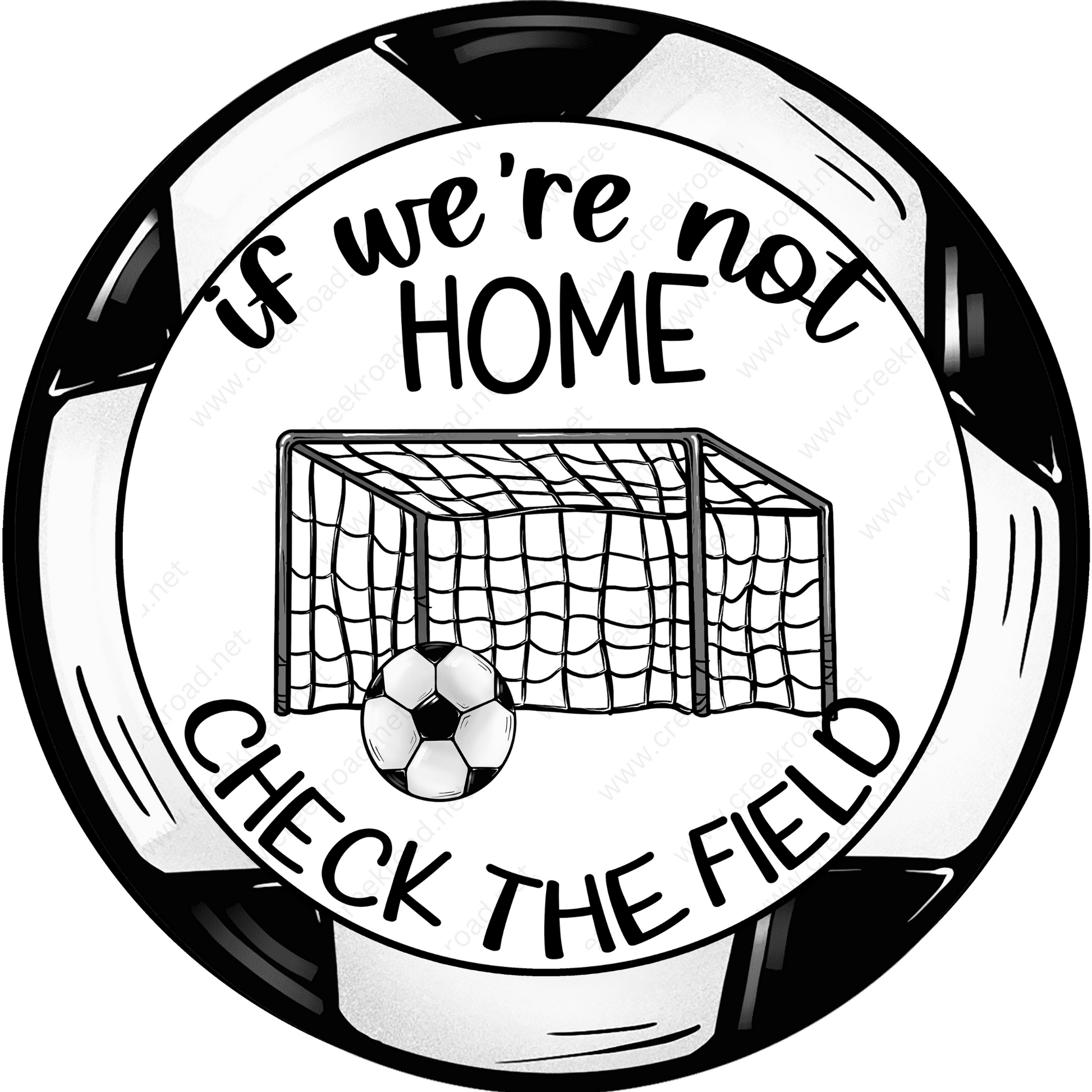 a soccer ball with the words, if we're not home check the field