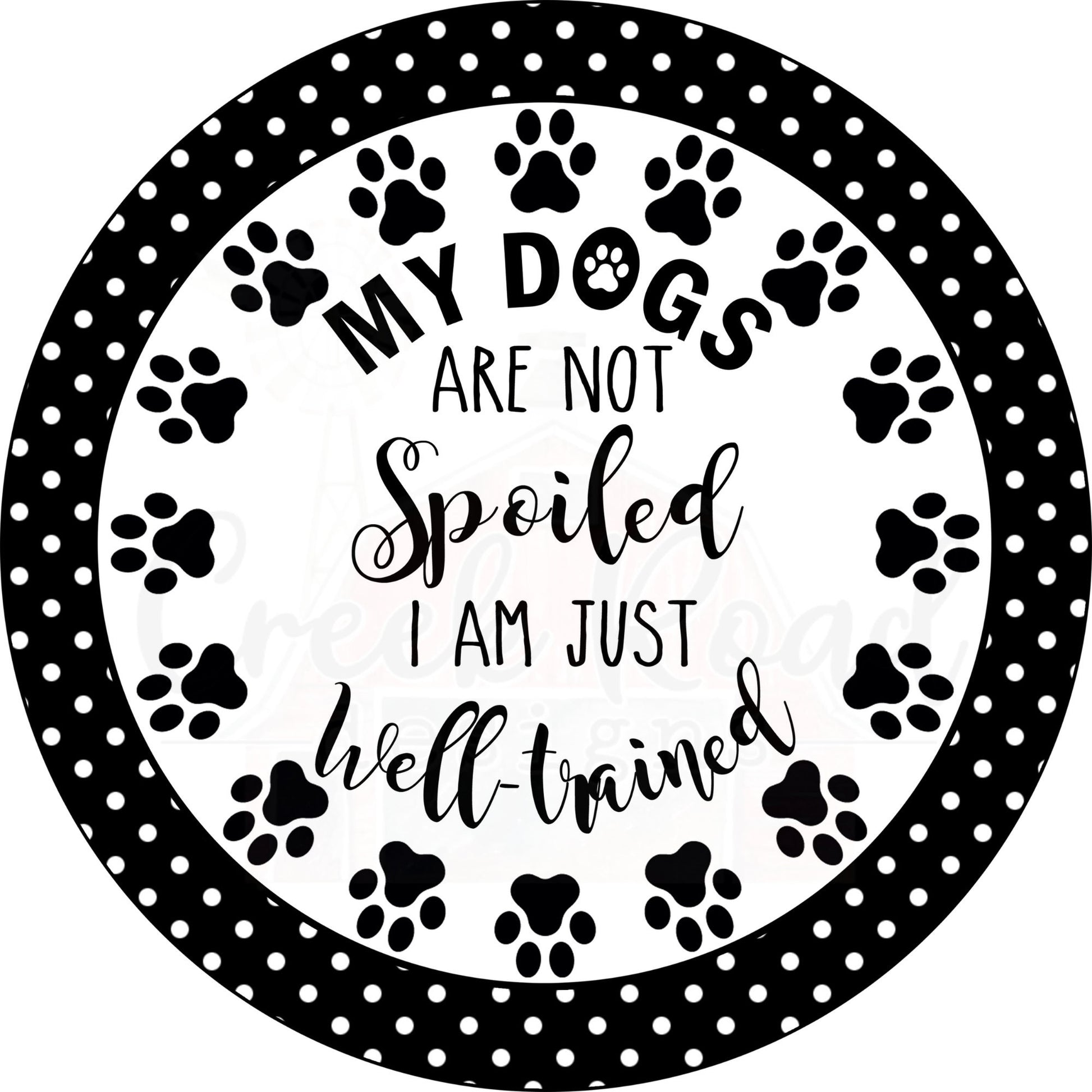 My Dogs Are Not Spoiled I Am Just Well Trained Wreath Sign - Everyday - Wreath Sign - Sublimation Sign - Wreath Attachment