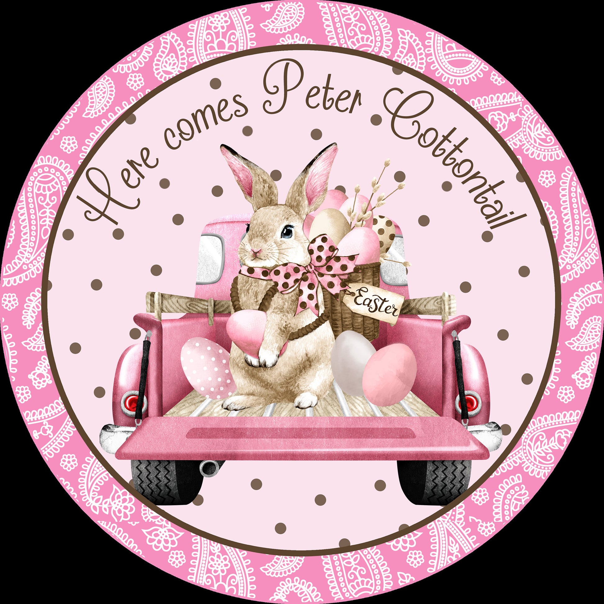 Here Comes Peter Cottontail in Pink Truck Pink Brown Polka Dot Bow Border Wreath Sign - Sublimation - Easter- Metal - Sign