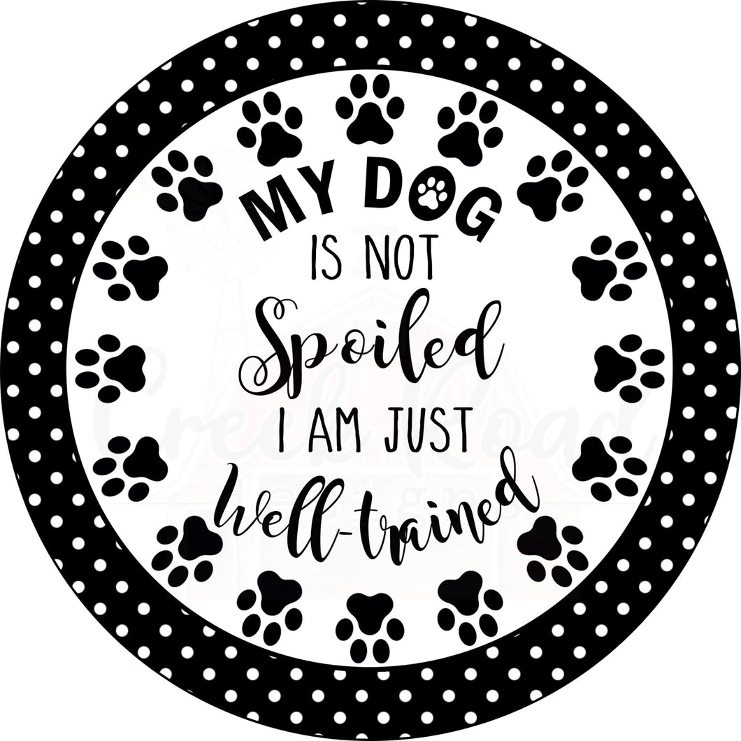 My Dog Are Not Spoiled I Am Just Well Trained  Wreath Sign - Everyday - Wreath Sign - Sublimation Sign - Wreath Attachment