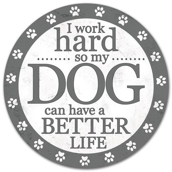 I Work Hard Do My Dog Can Have a Better Life 12" diameter Metal Sign-Pets - Wreath Sign-Decor-MD0493