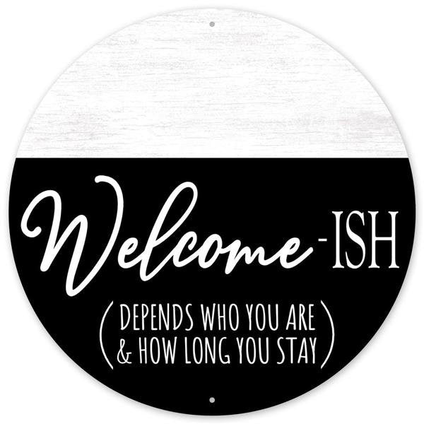 Welcome-ish Depends on Who You Are & How Long You Stay Black White Sign -Wreath Sign-Humor-Funny-Decor-MD0906