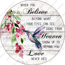 Load image into Gallery viewer, When You Believe Beyond What Your Eyes Can See Heaven Shows Up Love Never Dies Hummingbird-Wreath Sign-Spring-Decor-Sublimation-Aluminum
